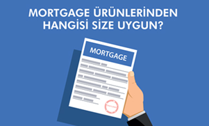 MORTGAGE ÜRÜNLERİNDEN HANGİSİ SİZE UYGUN?