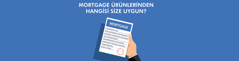 MORTGAGE ÜRÜNLERİNDEN HANGİSİ SİZE UYGUN?